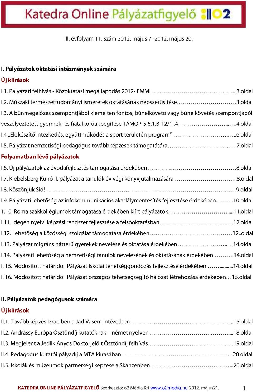 ..6.oldal I.5. Pályázat nemzetiségi pedagógus továbbképzések támogatására...7.oldal Folyamatban lévő pályázatok I.6. Új pályázatok az óvodafejlesztés támogatása érdekében 8.oldal I.7. Klebelsberg Kunó II.