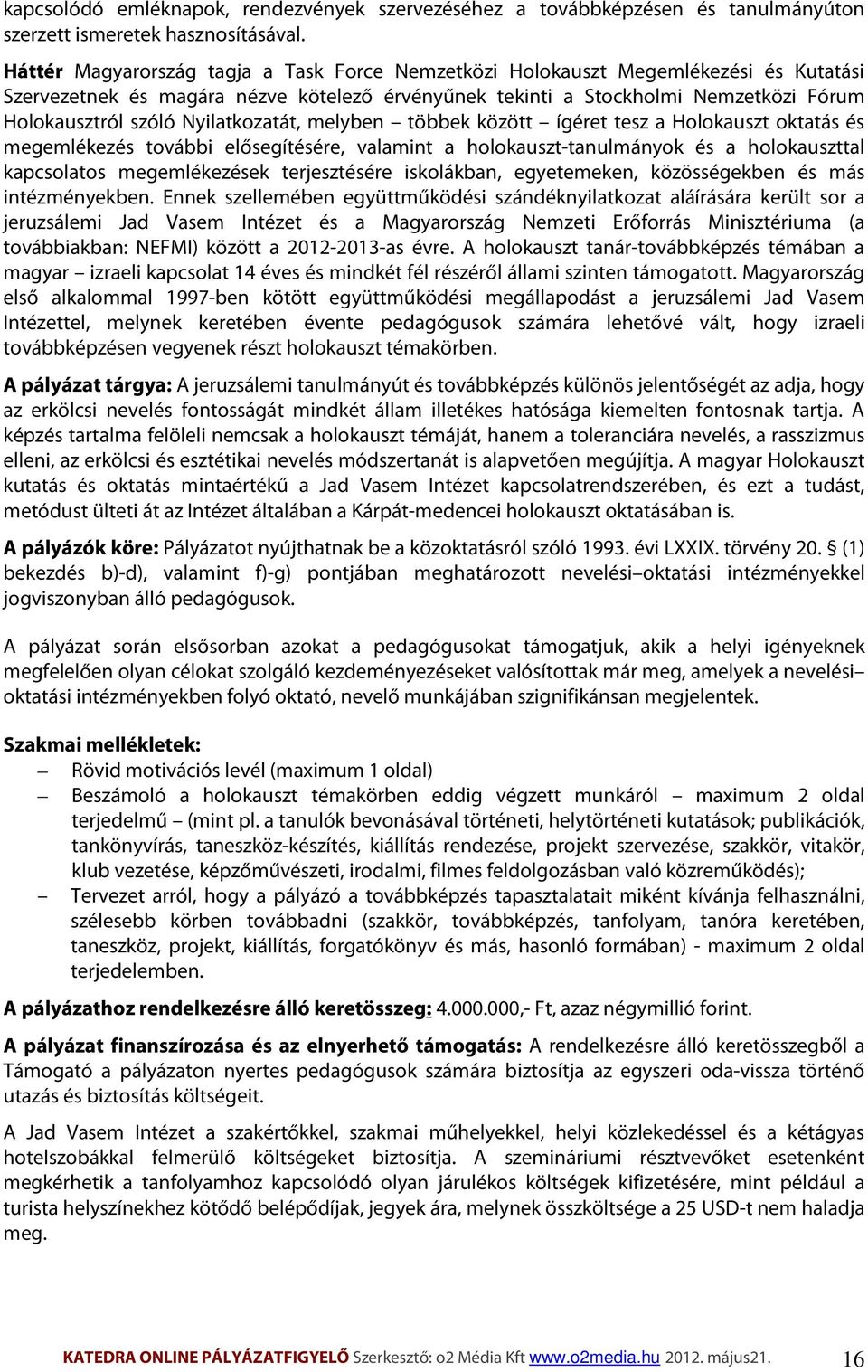 Nyilatkozatát, melyben többek között ígéret tesz a Holokauszt oktatás és megemlékezés további elősegítésére, valamint a holokauszt-tanulmányok és a holokauszttal kapcsolatos megemlékezések