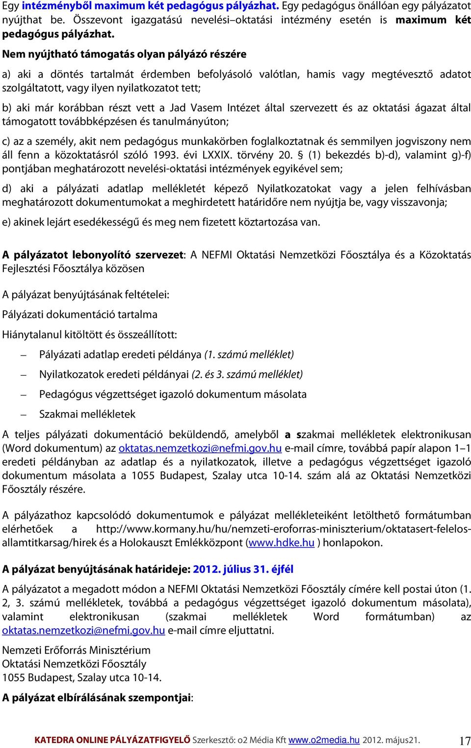 részt vett a Jad Vasem Intézet által szervezett és az oktatási ágazat által támogatott továbbképzésen és tanulmányúton; c) az a személy, akit nem pedagógus munkakörben foglalkoztatnak és semmilyen