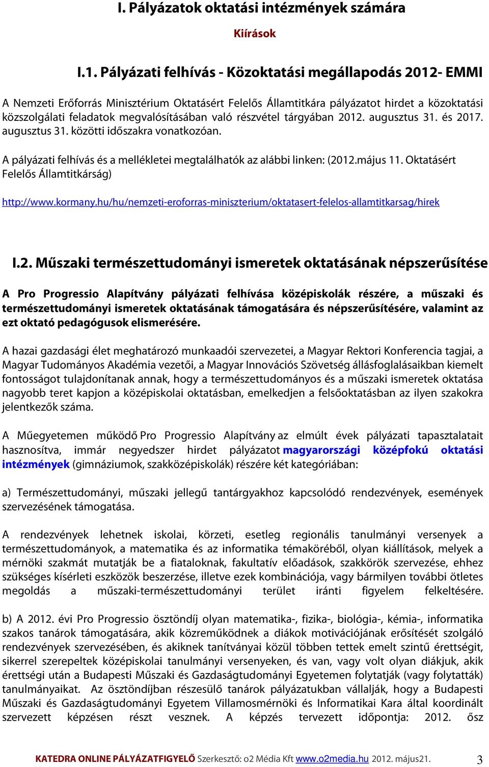 részvétel tárgyában 2012. augusztus 31. és 2017. augusztus 31. közötti időszakra vonatkozóan. A pályázati felhívás és a mellékletei megtalálhatók az alábbi linken: (2012.május 11.