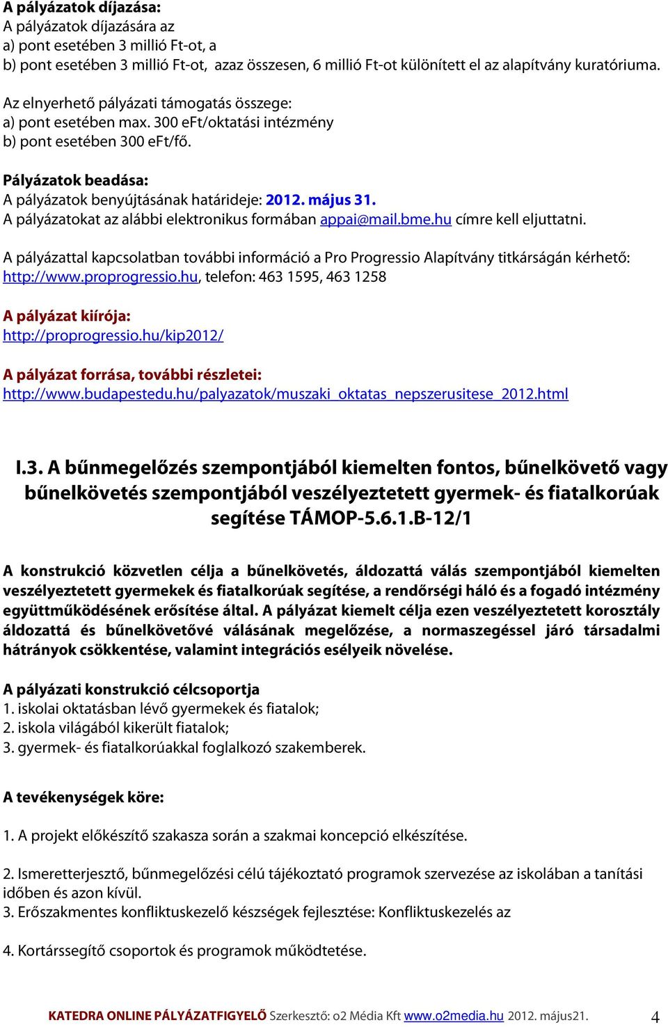 A pályázatokat az alábbi elektronikus formában appai@mail.bme.hu címre kell eljuttatni. A pályázattal kapcsolatban további információ a Pro Progressio Alapítvány titkárságán kérhető: http://www.