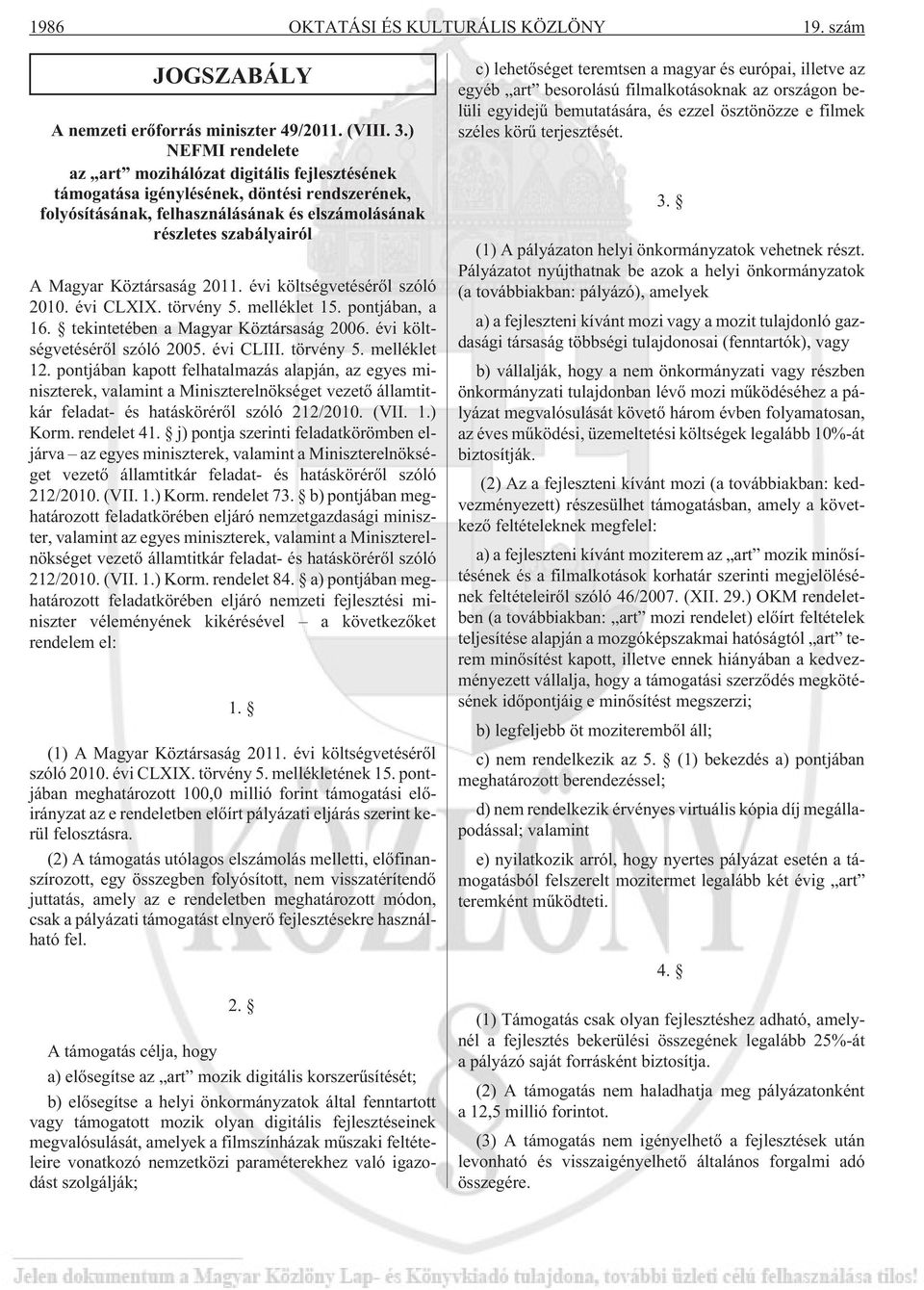 Köztársaság 2011. évi költségvetésérõl szóló 2010. évi CLXIX. törvény 5. melléklet 15. pontjában, a 16. tekintetében a Magyar Köztársaság 2006. évi költségvetésérõl szóló 2005. évi CLIII. törvény 5. melléklet 12.