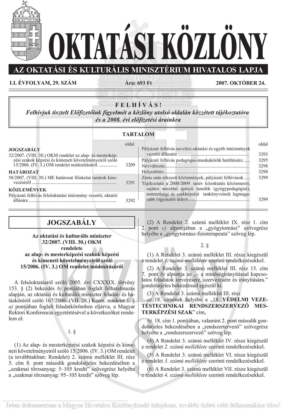 .. 3209 HATÁROZAT 58/2007. (VIII. 30.) ME határozat fõiskolai tanárok kinevezésérõl... 3291 KÖZLEMÉNYEK Pályázati felhívás felsõoktatási intézmény vezetõi, oktatói állására.