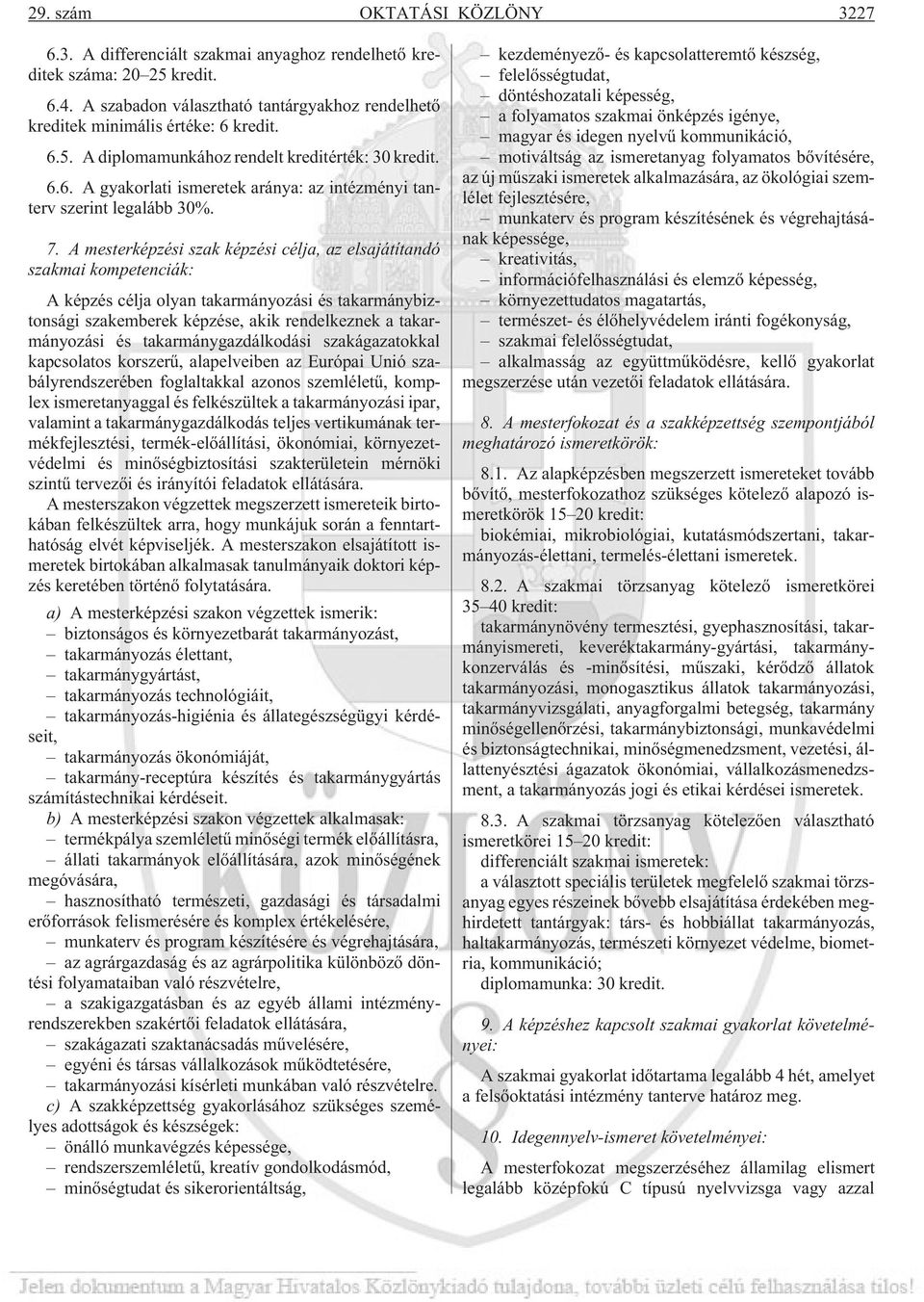 A mesterképzési szak képzési célja, az elsajátítandó szakmai kompetenciák: A képzés célja olyan takarmányozási és takarmánybiztonsági szakemberek képzése, akik rendelkeznek a takarmányozási és