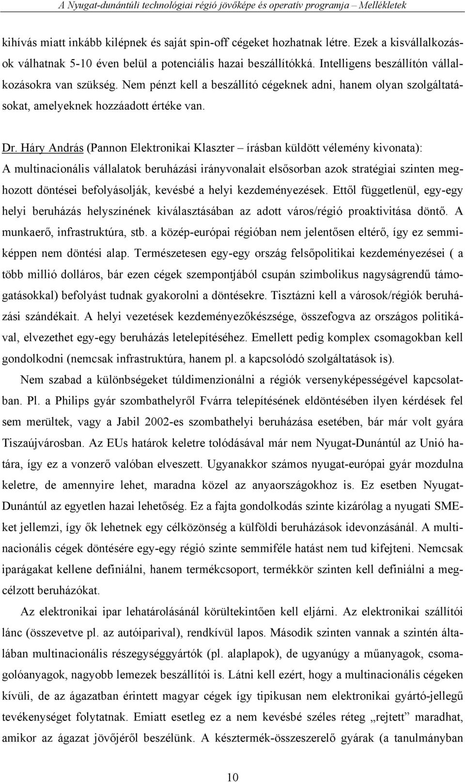 Háry András (Pannon Elektronikai Klaszter írásban küldött vélemény kivonata): A multinacionális vállalatok beruházási irányvonalait elsősorban azok stratégiai szinten meghozott döntései