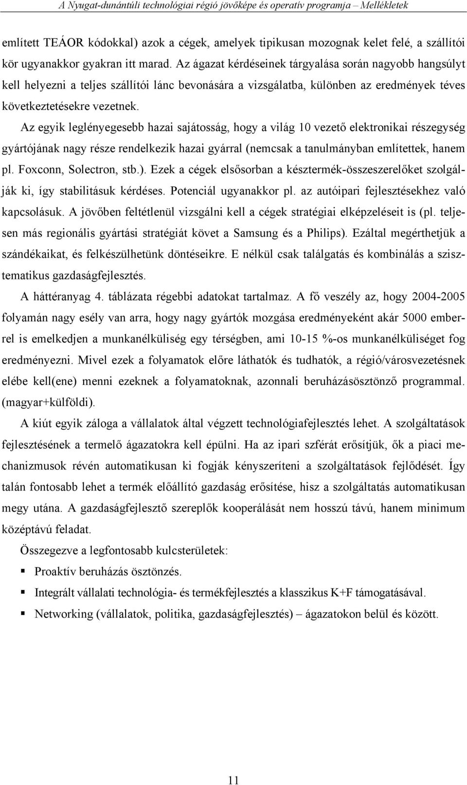 Az egyik leglényegesebb hazai sajátosság, hogy a világ 10 vezető elektronikai részegység gyártójának nagy része rendelkezik hazai gyárral (nemcsak a tanulmányban említettek, hanem pl.