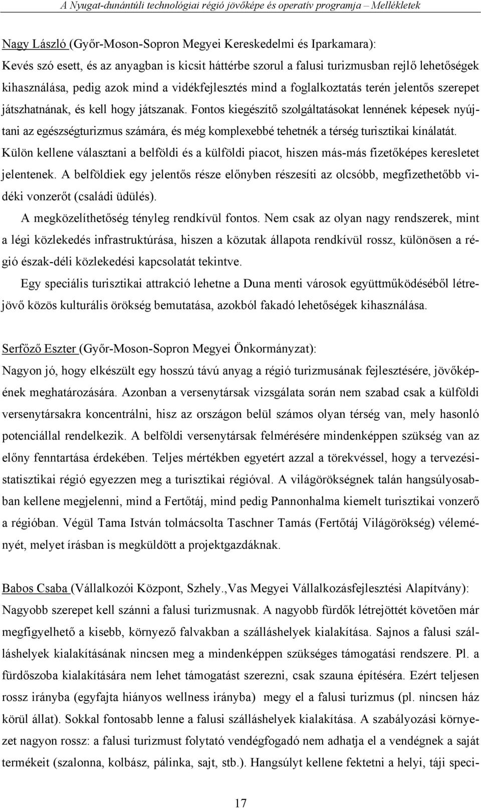 Fontos kiegészítő szolgáltatásokat lennének képesek nyújtani az egészségturizmus számára, és még komplexebbé tehetnék a térség turisztikai kínálatát.