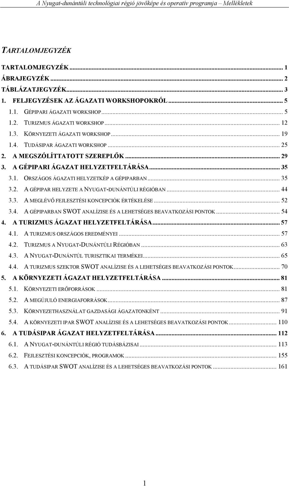 .. 44 3.3. A MEGLÉVŐ FEJLESZTÉSI KONCEPCIÓK ÉRTÉKELÉSE... 52 3.4. A GÉPIPARBAN SWOT ANALÍZISE ÉS A LEHETSÉGES BEAVATKOZÁSI PONTOK... 54 4. A TURIZMUS ÁGAZAT HELYZETFELTÁRÁSA... 57 4.1.