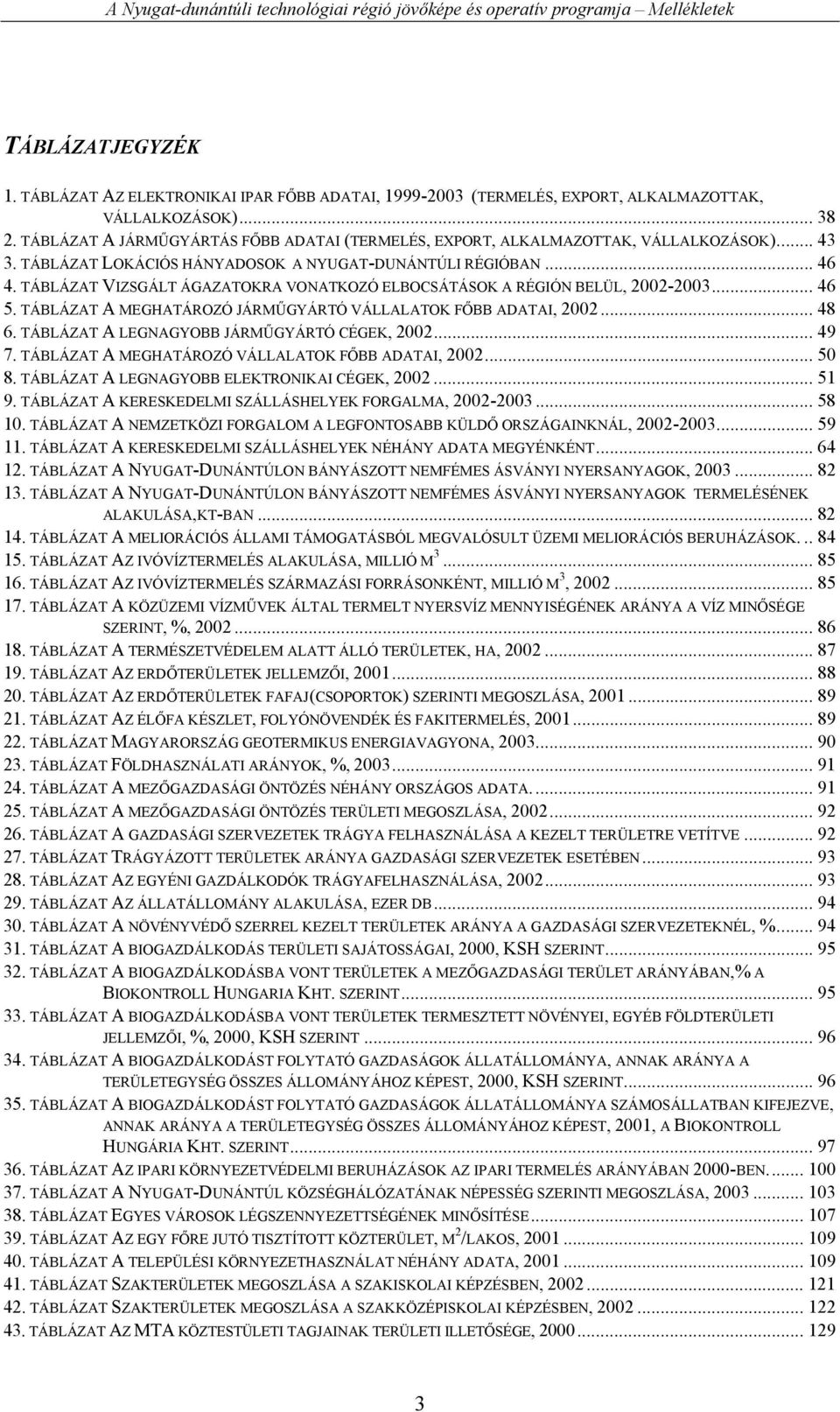 TÁBLÁZAT VIZSGÁLT ÁGAZATOKRA VONATKOZÓ ELBOCSÁTÁSOK A RÉGIÓN BELÜL, 2002-2003... 46 5. TÁBLÁZAT A MEGHATÁROZÓ JÁRMŰGYÁRTÓ VÁLLALATOK FŐBB ADATAI, 2002... 48 6.