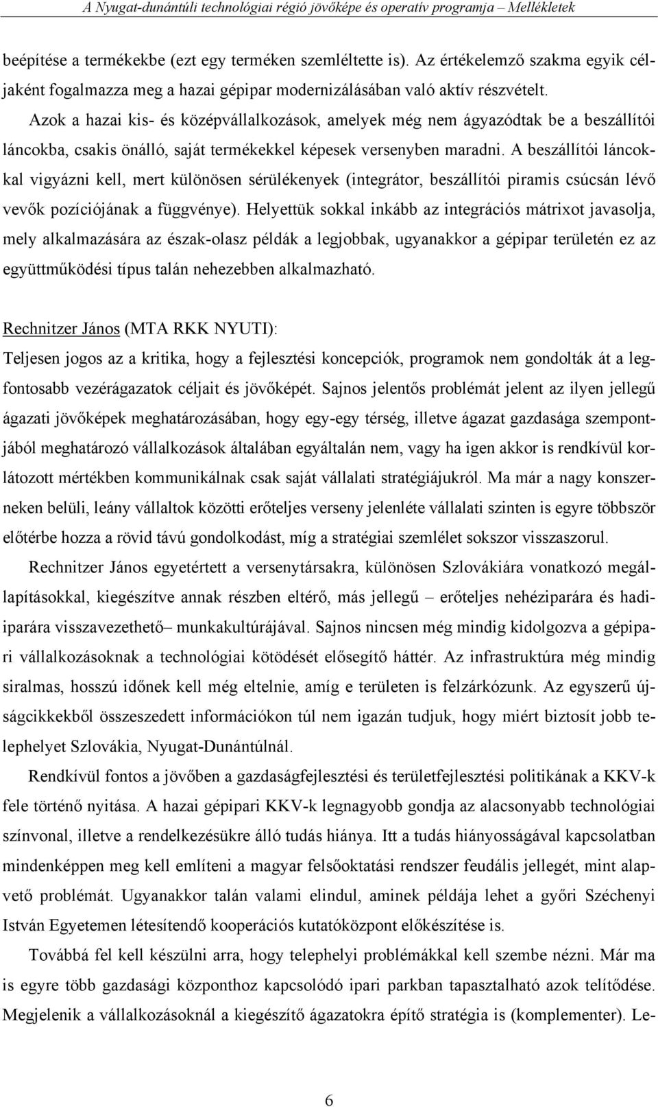 A beszállítói láncokkal vigyázni kell, mert különösen sérülékenyek (integrátor, beszállítói piramis csúcsán lévő vevők pozíciójának a függvénye).