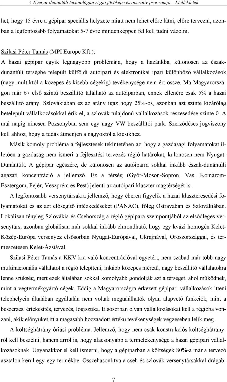 ): A hazai gépipar egyik legnagyobb problémája, hogy a hazánkba, különösen az északdunántúli térségbe települt külföldi autóipari és elektronikai ipari különböző vállalkozások (nagy multiktól a