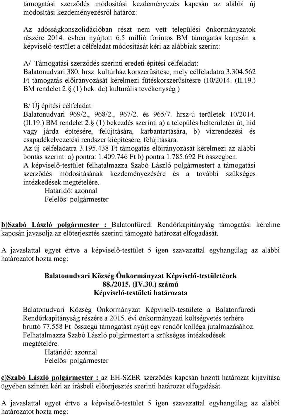 5 millió forintos BM támogatás kapcsán a képviselő-testület a célfeladat módosítását kéri az alábbiak szerint: A/ Támogatási szerződés szerinti eredeti építési célfeladat: Balatonudvari 380. hrsz.