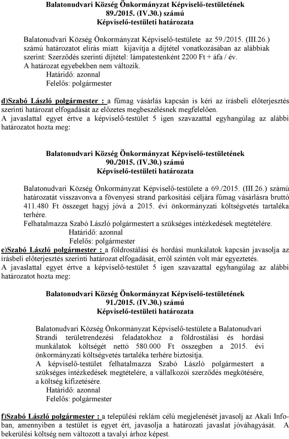 d)szabó László polgármester : a fűmag vásárlás kapcsán is kéri az írásbeli előterjesztés szerinti határozat elfogadását az előzetes megbeszélésnek megfelelően. 90./2015. (IV.30.