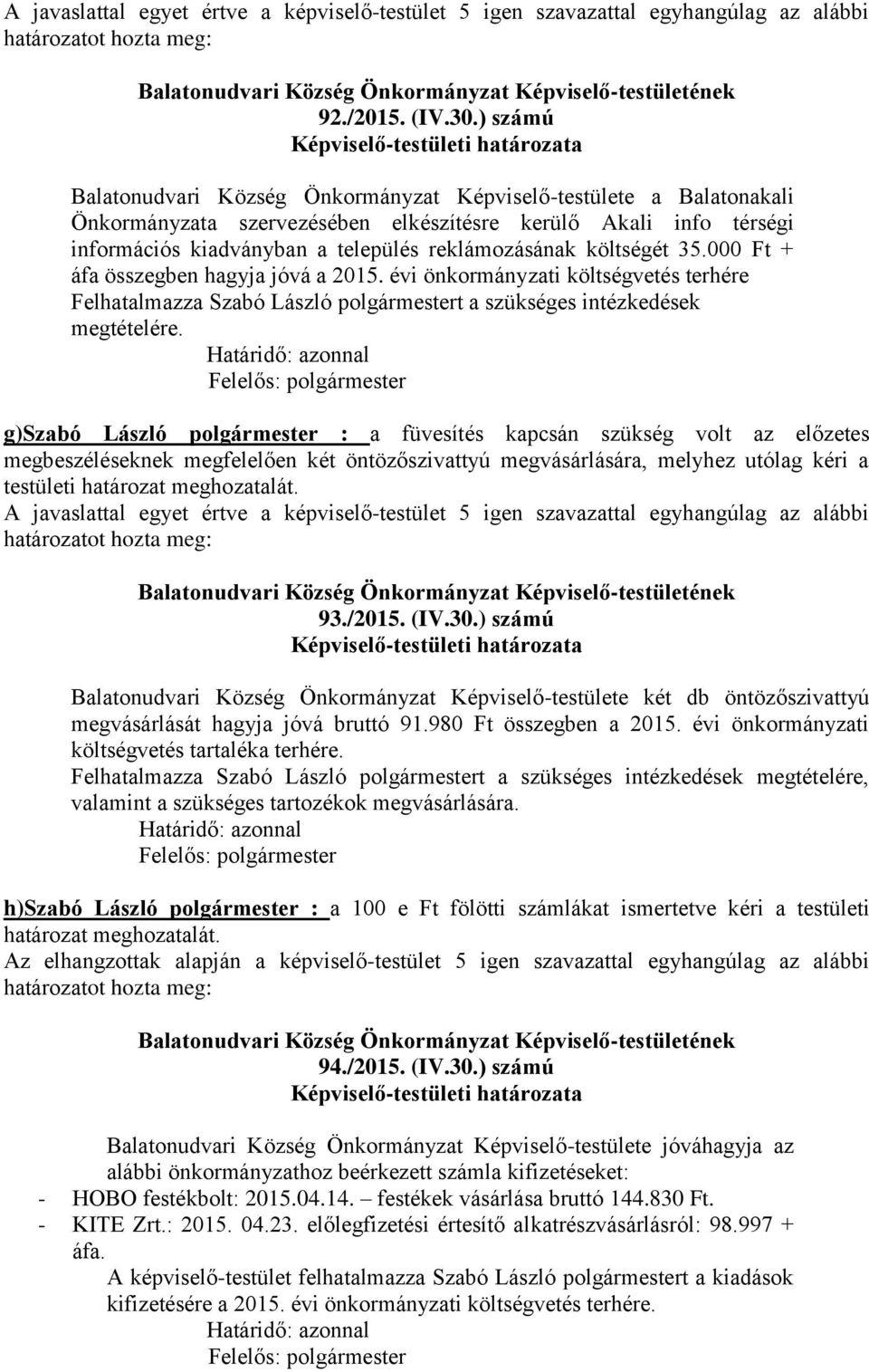 költségét 35.000 Ft + áfa összegben hagyja jóvá a 2015. évi önkormányzati költségvetés terhére Felhatalmazza Szabó László polgármestert a szükséges intézkedések megtételére.