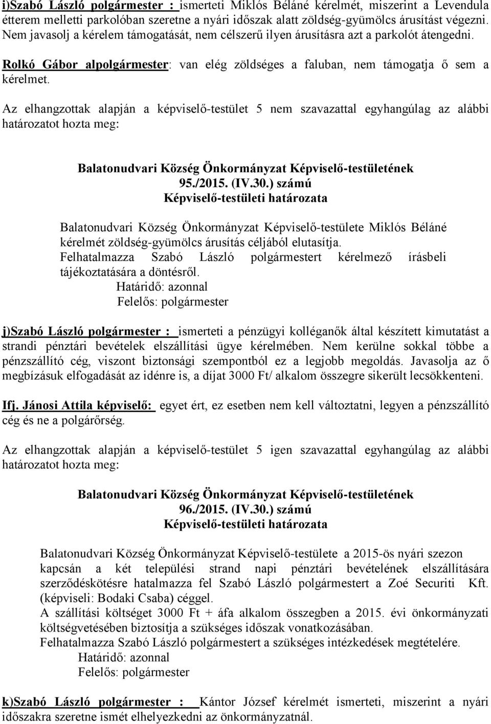 Az elhangzottak alapján a képviselő-testület 5 nem szavazattal egyhangúlag az alábbi 95./2015. (IV.30.