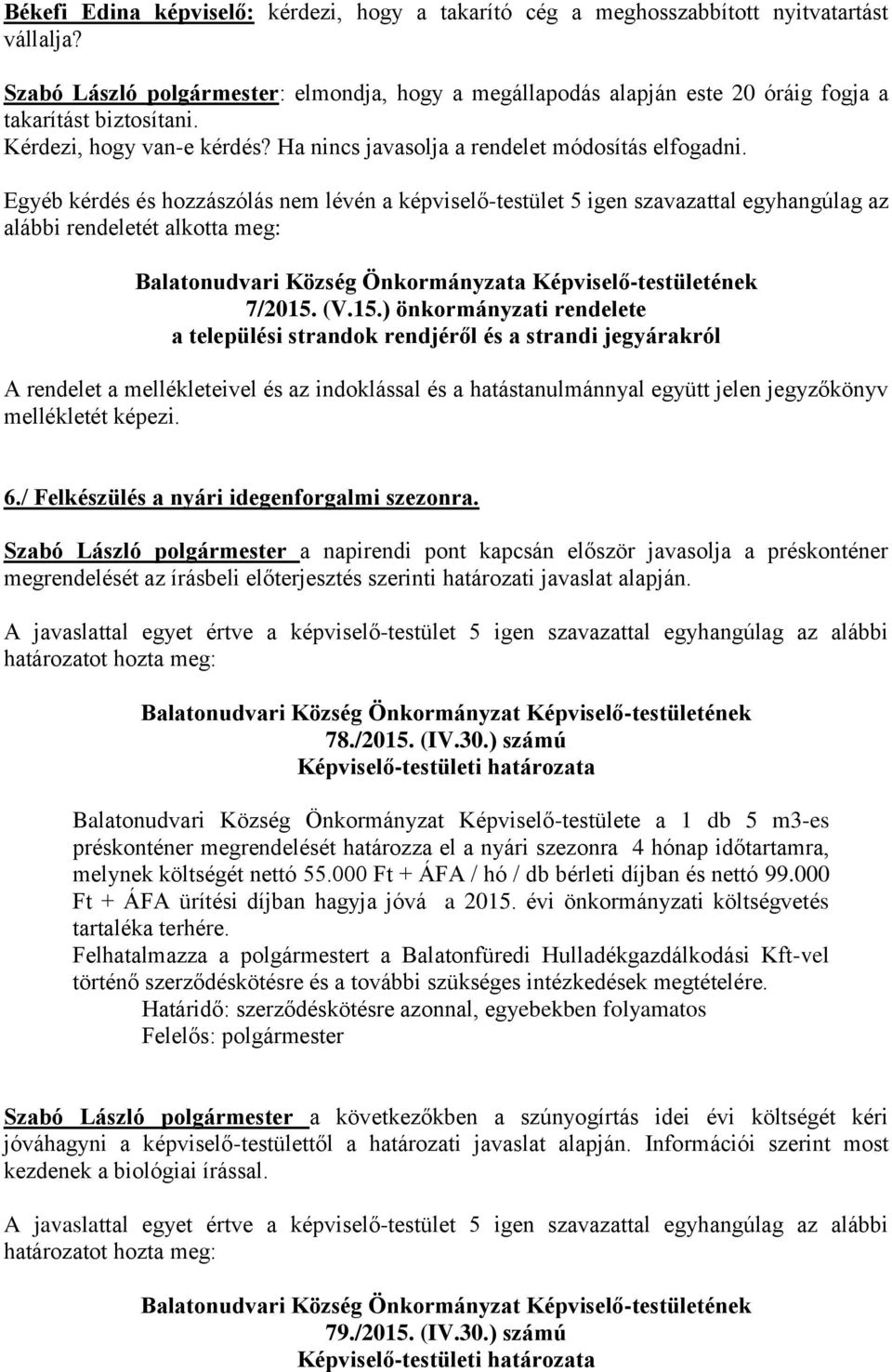 Egyéb kérdés és hozzászólás nem lévén a képviselő-testület 5 igen szavazattal egyhangúlag az alábbi rendeletét alkotta meg: Balatonudvari Község Önkormányzata Képviselő-testületének 7/2015.