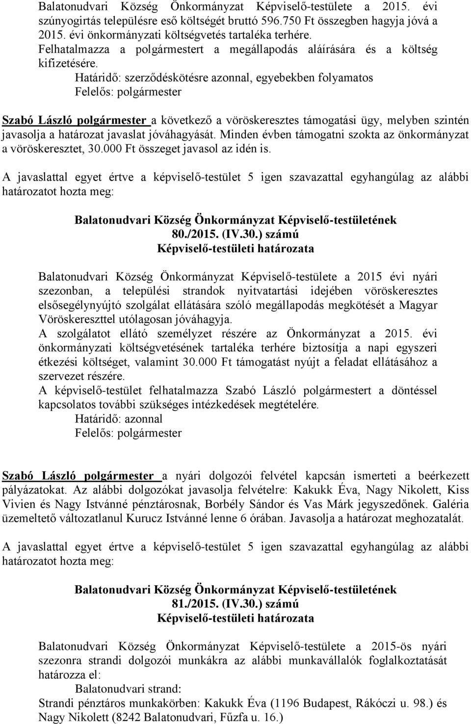 Határidő: szerződéskötésre azonnal, egyebekben folyamatos Szabó László polgármester a következő a vöröskeresztes támogatási ügy, melyben szintén javasolja a határozat javaslat jóváhagyását.