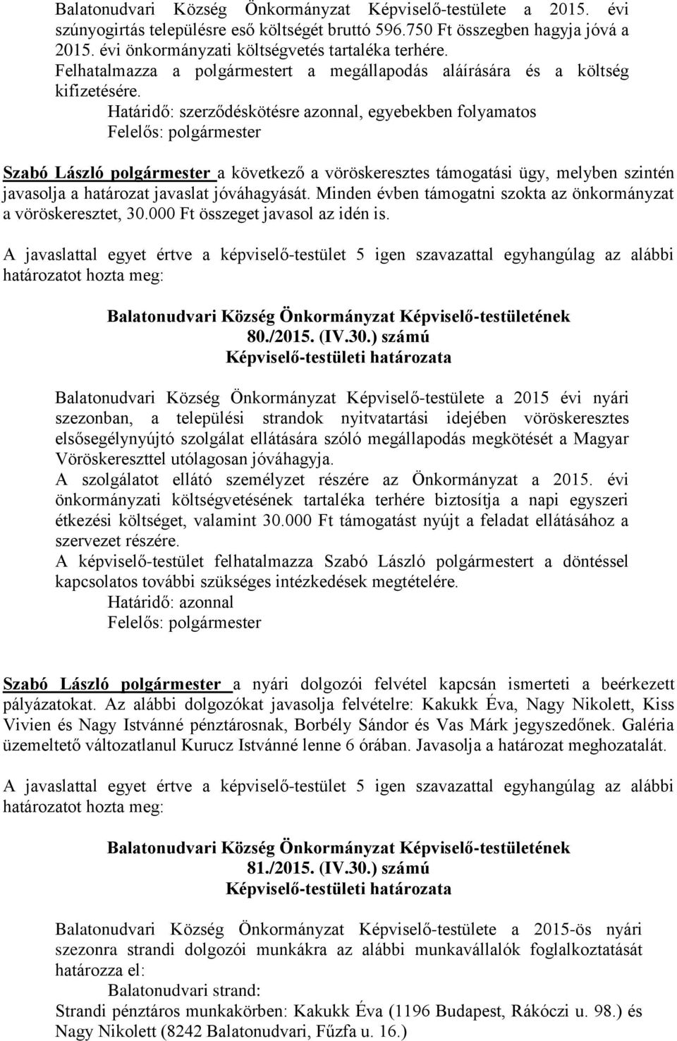 Határidő: szerződéskötésre azonnal, egyebekben folyamatos Szabó László polgármester a következő a vöröskeresztes támogatási ügy, melyben szintén javasolja a határozat javaslat jóváhagyását.