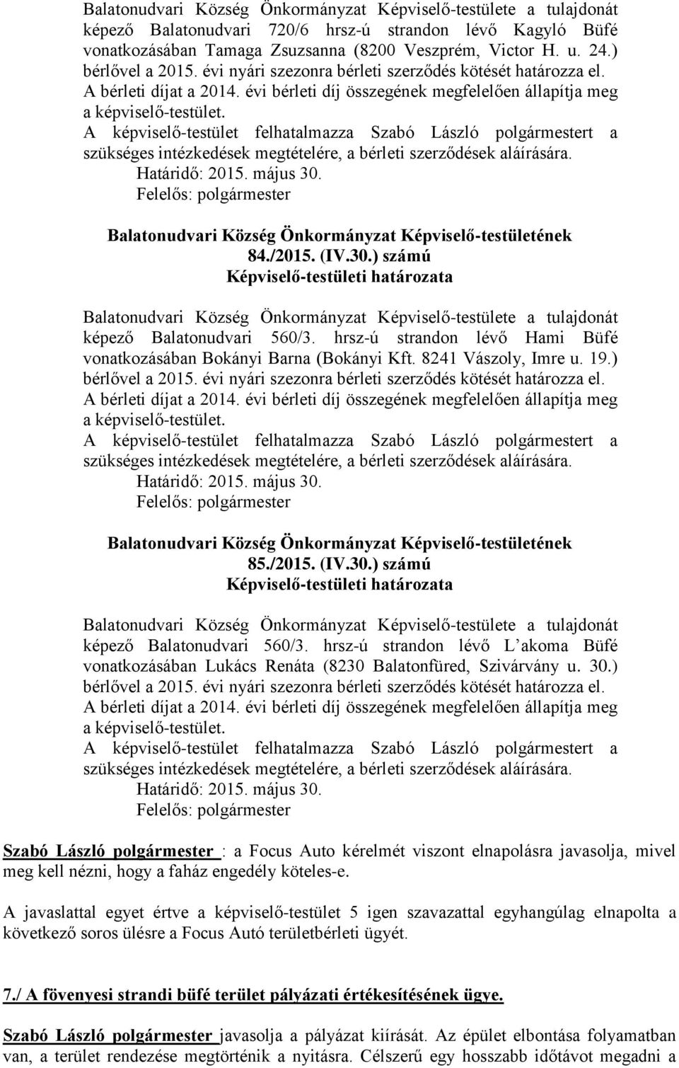 A képviselő-testület felhatalmazza Szabó László polgármestert a szükséges intézkedések megtételére, a bérleti szerződések aláírására. Határidő: 2015. május 30.
