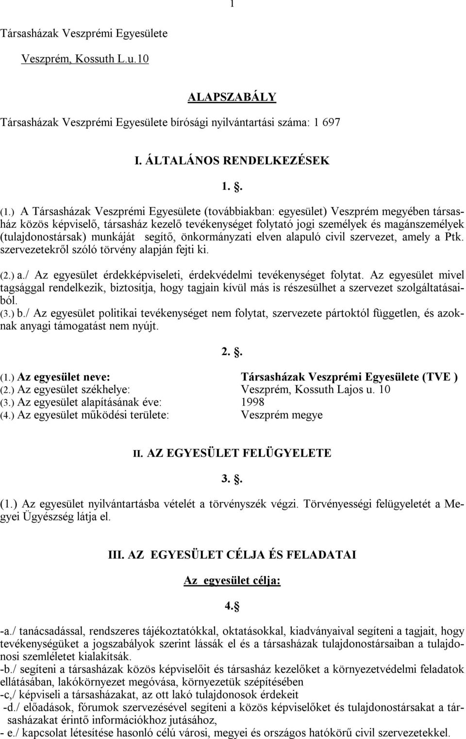 munkáját segítő, önkormányzati elven alapuló civil szervezet, amely a Ptk. szervezetekről szóló törvény alapján fejti ki. (2.) a./ Az egyesület érdekképviseleti, érdekvédelmi tevékenységet folytat.