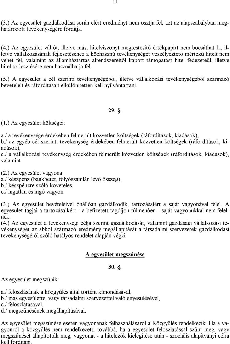 fel, valamint az államháztartás alrendszereitől kapott támogatást hitel fedezetéül, illetve hitel törlesztésére nem használhatja fel. (5.