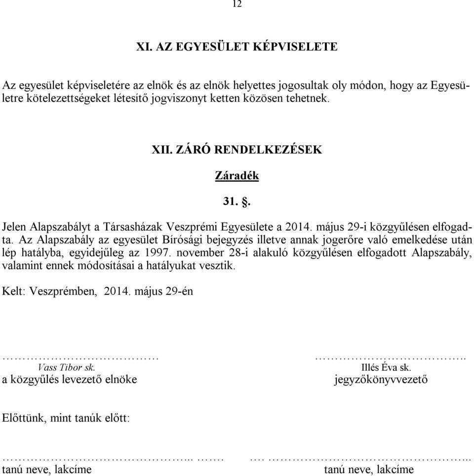 XII. ZÁRÓ RENDELKEZÉSEK Záradék 31.. Jelen Alapszabályt a Társasházak Veszprémi Egyesülete a 2014. május 29-i közgyűlésen elfogadta.