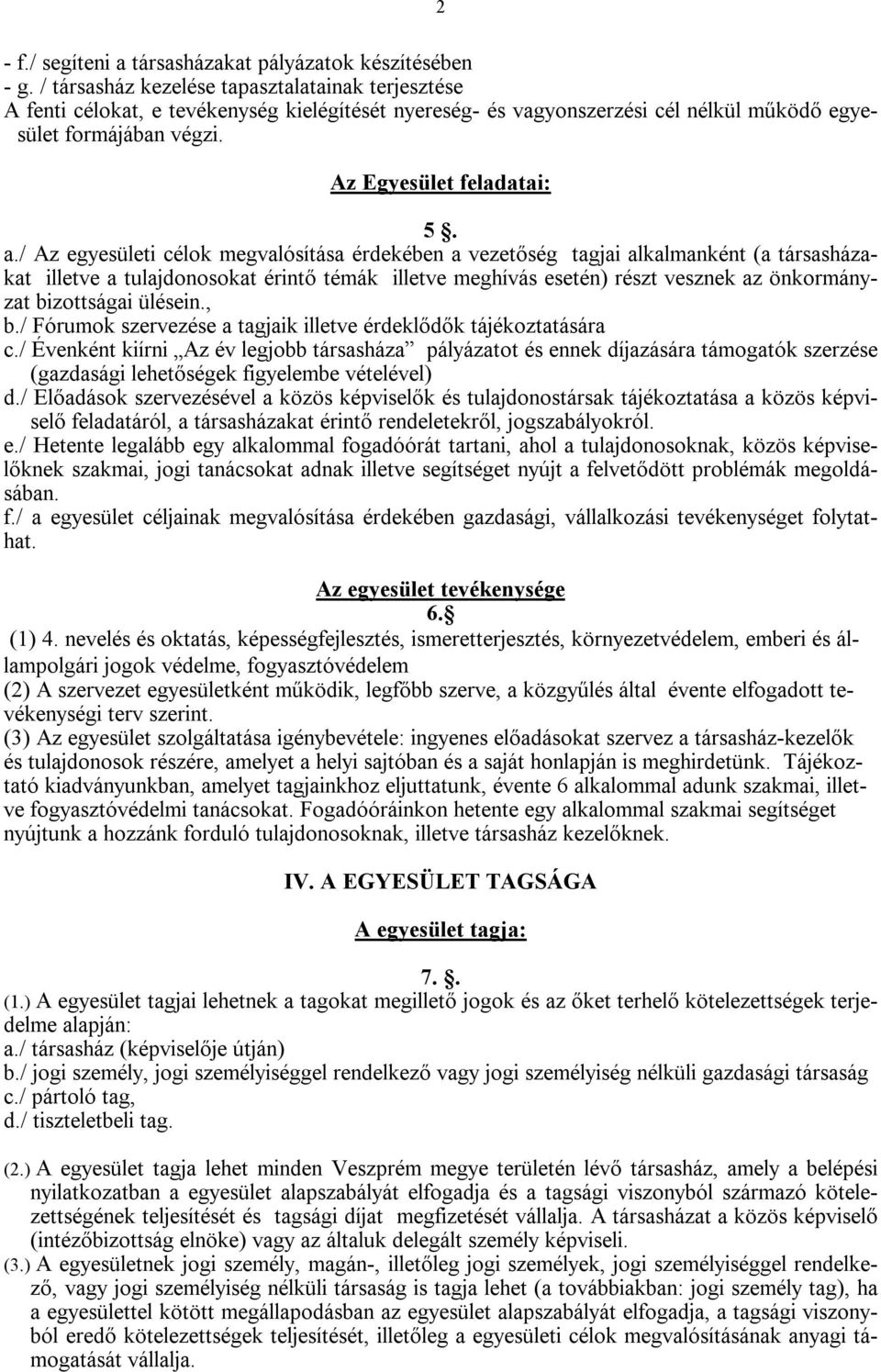 / Az egyesületi célok megvalósítása érdekében a vezetőség tagjai alkalmanként (a társasházakat illetve a tulajdonosokat érintő témák illetve meghívás esetén) részt vesznek az önkormányzat bizottságai