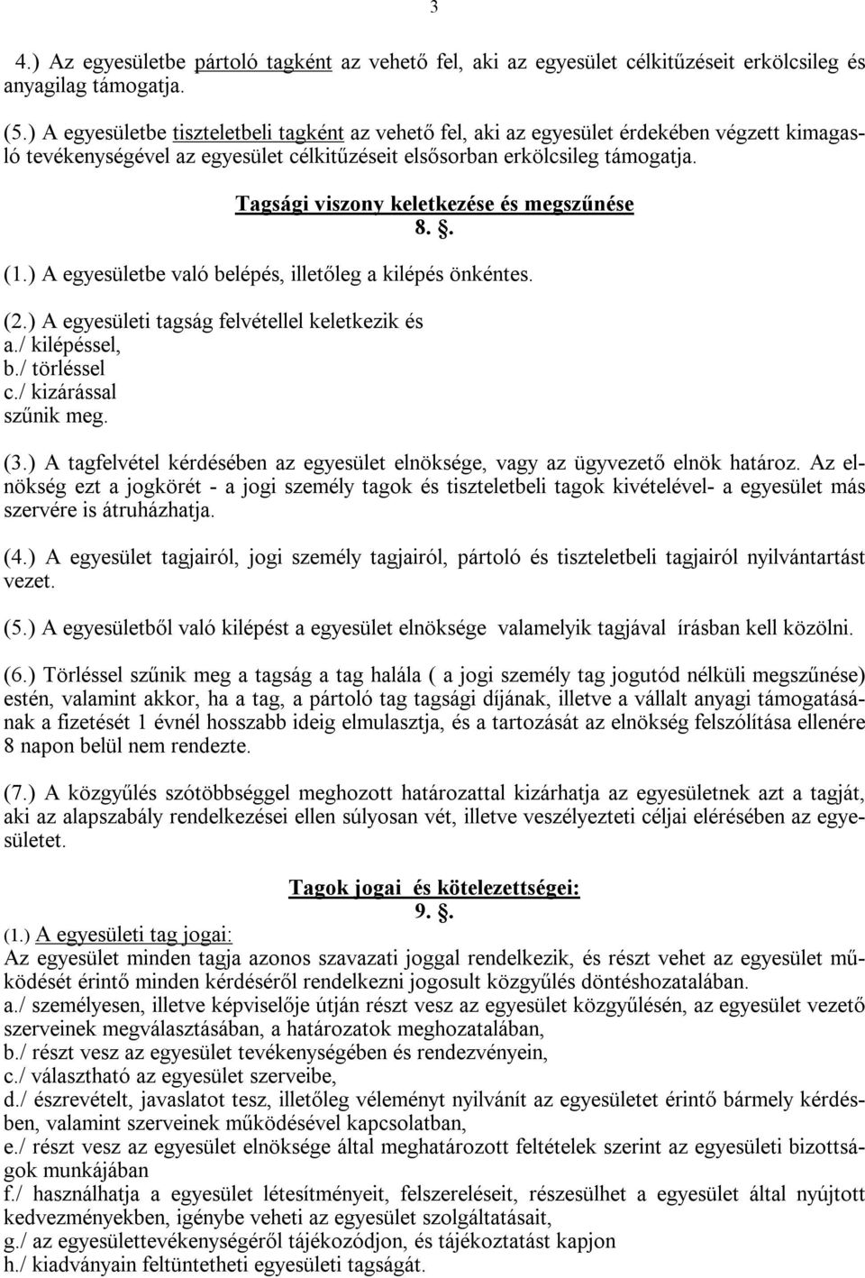 Tagsági viszony keletkezése és megszűnése 8.. (1.) A egyesületbe való belépés, illetőleg a kilépés önkéntes. (2.) A egyesületi tagság felvétellel keletkezik és a./ kilépéssel, b./ törléssel c.