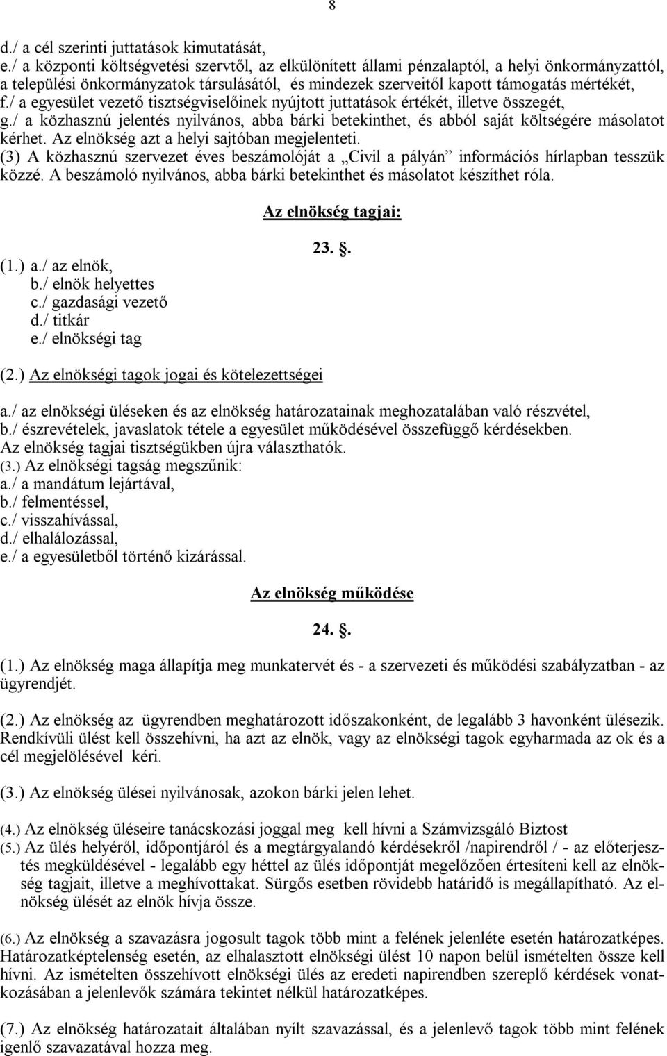 / a egyesület vezető tisztségviselőinek nyújtott juttatások értékét, illetve összegét, g./ a közhasznú jelentés nyilvános, abba bárki betekinthet, és abból saját költségére másolatot kérhet.