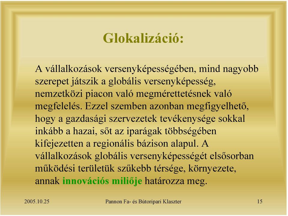 Ezzel szemben azonban megfigyelhető, hogy a gazdasági szervezetek tevékenysége sokkal inkább a hazai, sőt az iparágak többségében