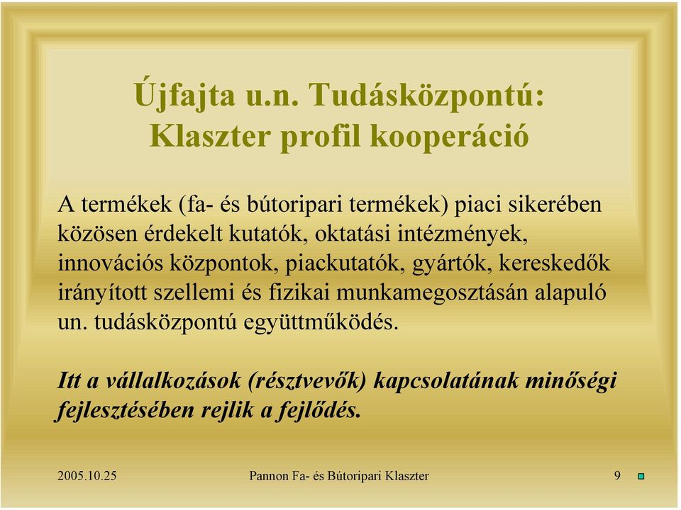 érdekelt kutatók, oktatási intézmények, innovációs központok, piackutatók, gyártók, kereskedők irányított