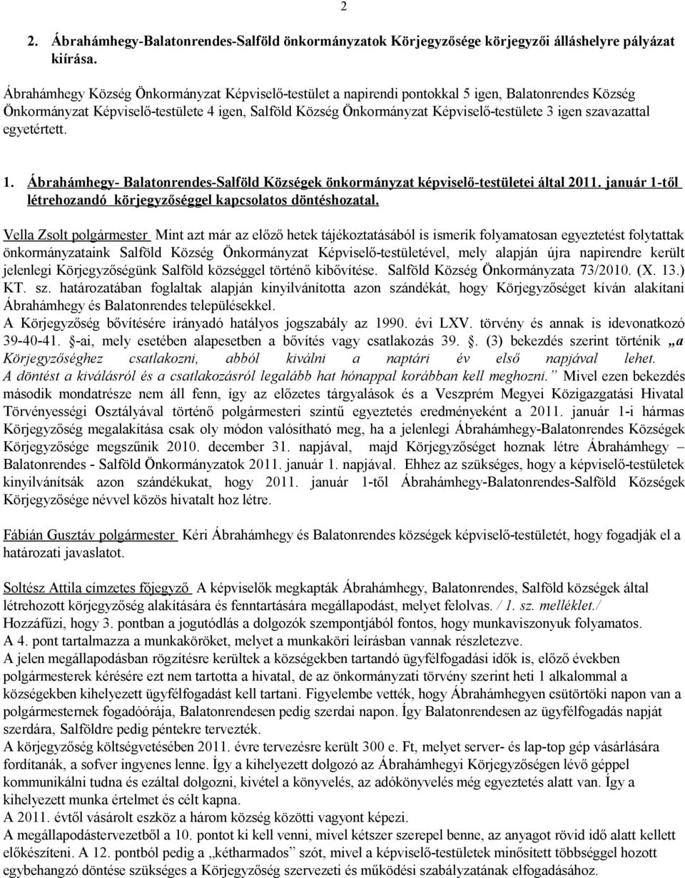 szavazattal egyetértett. 2 1. Ábrahámhegy- Balatonrendes-Salföld Községek önkormányzat képviselő-testületei által 2011. január 1-től létrehozandó körjegyzőséggel kapcsolatos döntéshozatal.