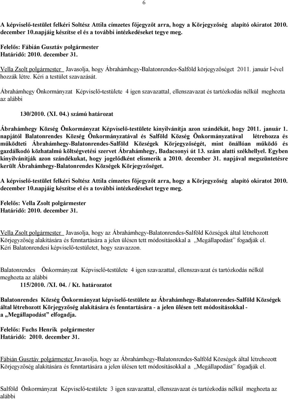 Ábrahámhegy Önkormányzat Képviselő-testülete 4 igen szavazattal, ellenszavazat és tartózkodás nélkül meghozta az alábbi 130/2010. (XI. 04.