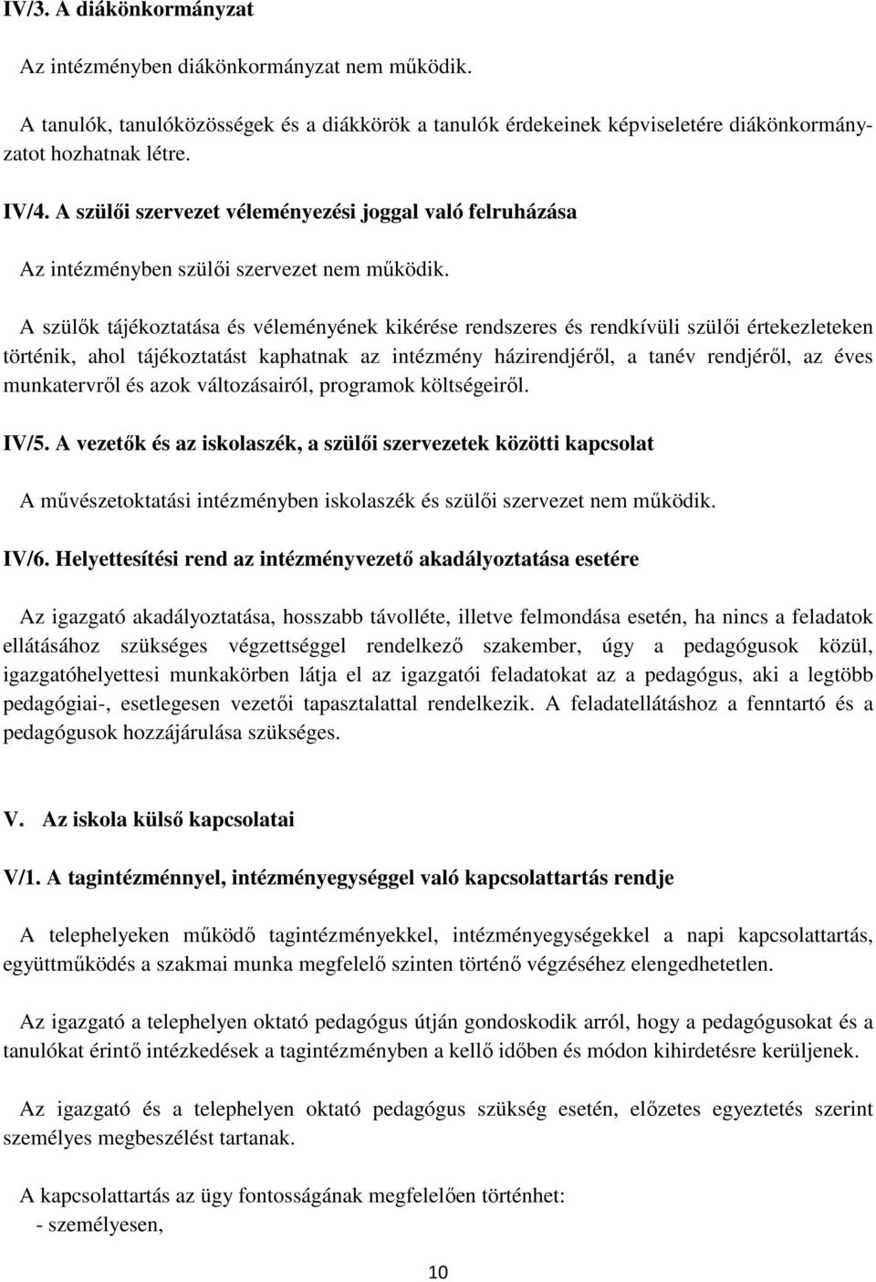 A szülık tájékoztatása és véleményének kikérése rendszeres és rendkívüli szülıi értekezleteken történik, ahol tájékoztatást kaphatnak az intézmény házirendjérıl, a tanév rendjérıl, az éves