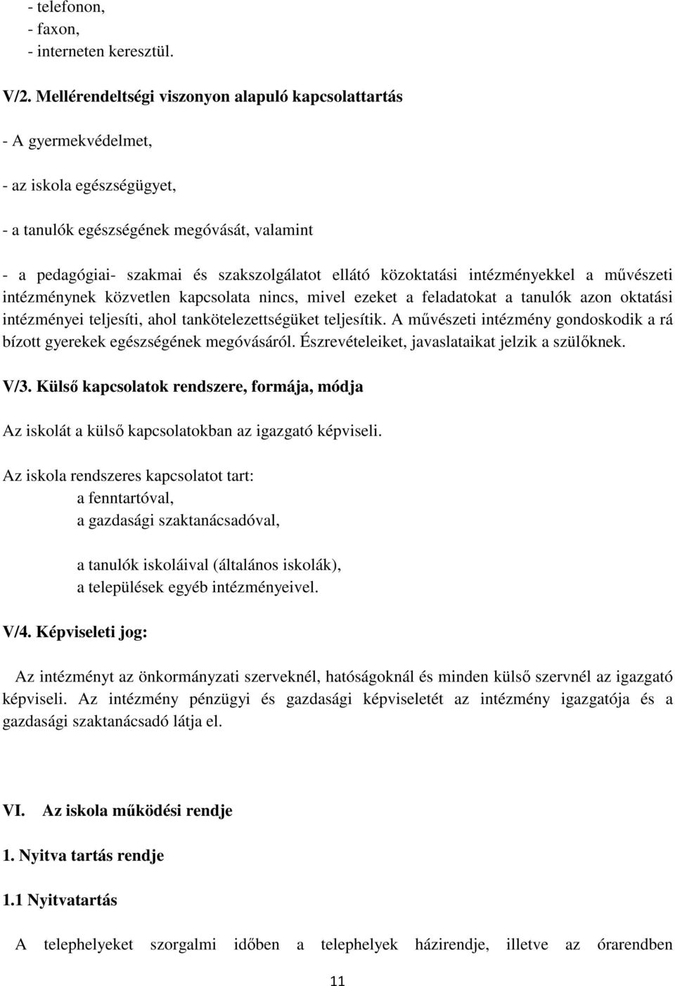 közoktatási intézményekkel a mővészeti intézménynek közvetlen kapcsolata nincs, mivel ezeket a feladatokat a tanulók azon oktatási intézményei teljesíti, ahol tankötelezettségüket teljesítik.