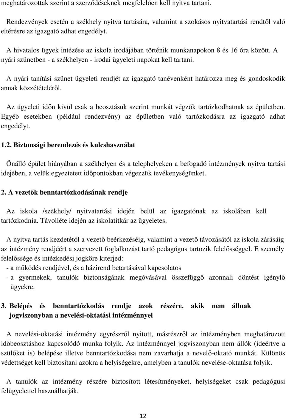 A hivatalos ügyek intézése az iskola irodájában történik munkanapokon 8 és 16 óra között. A nyári szünetben - a székhelyen - irodai ügyeleti napokat kell tartani.