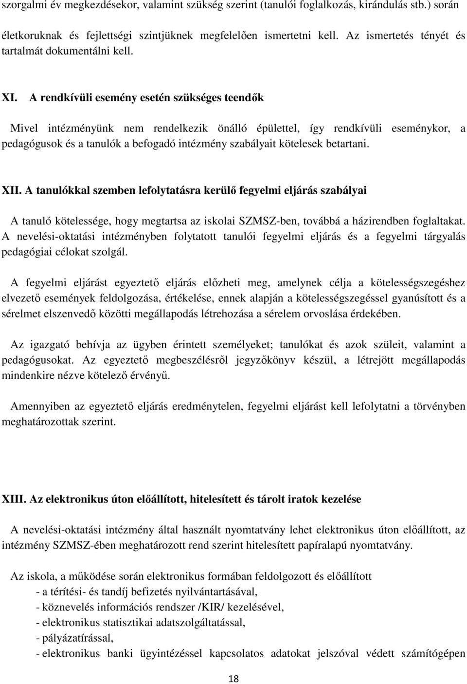 A rendkívüli esemény esetén szükséges teendık Mivel intézményünk nem rendelkezik önálló épülettel, így rendkívüli eseménykor, a pedagógusok és a tanulók a befogadó intézmény szabályait kötelesek