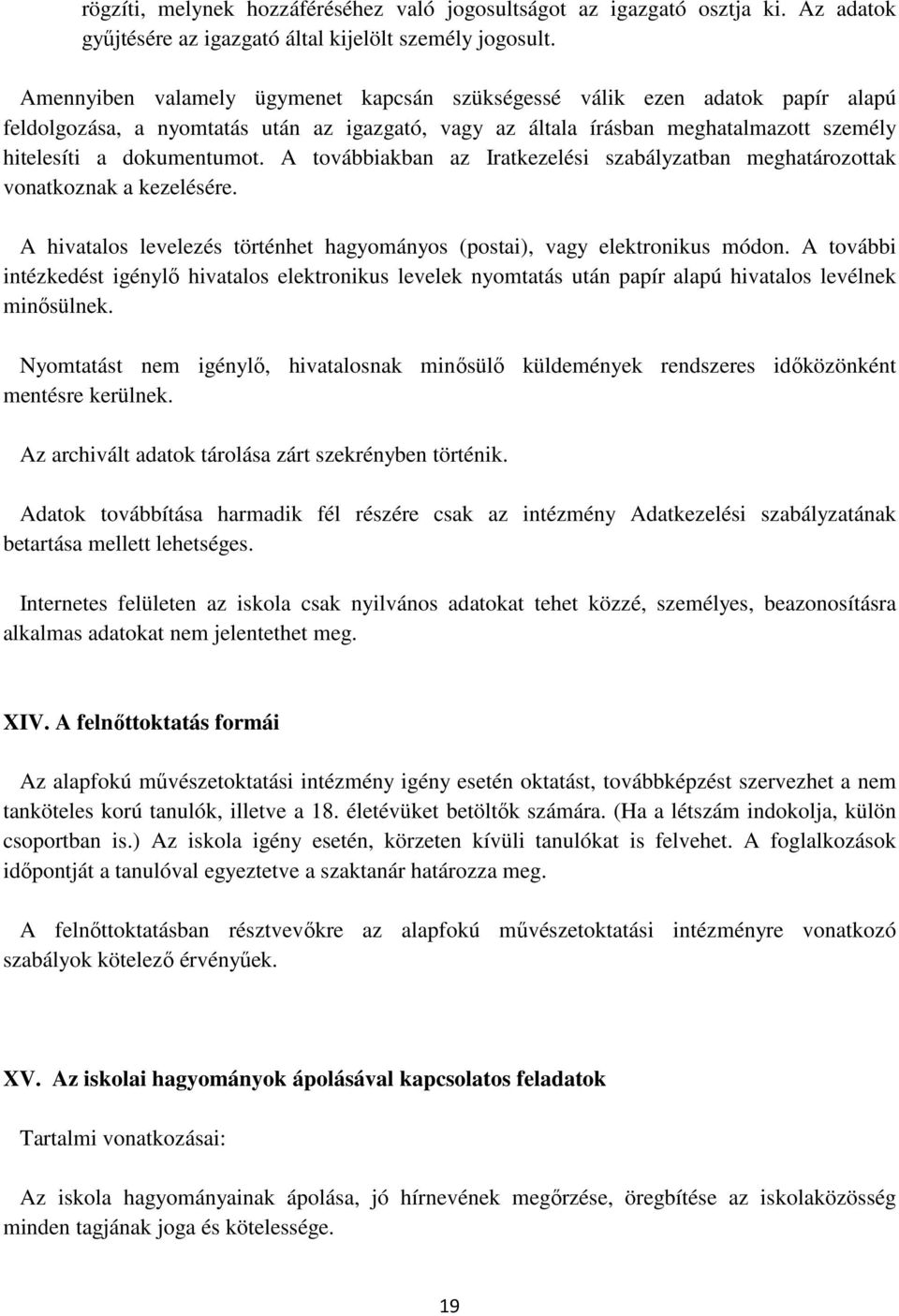 A továbbiakban az Iratkezelési szabályzatban meghatározottak vonatkoznak a kezelésére. A hivatalos levelezés történhet hagyományos (postai), vagy elektronikus módon.