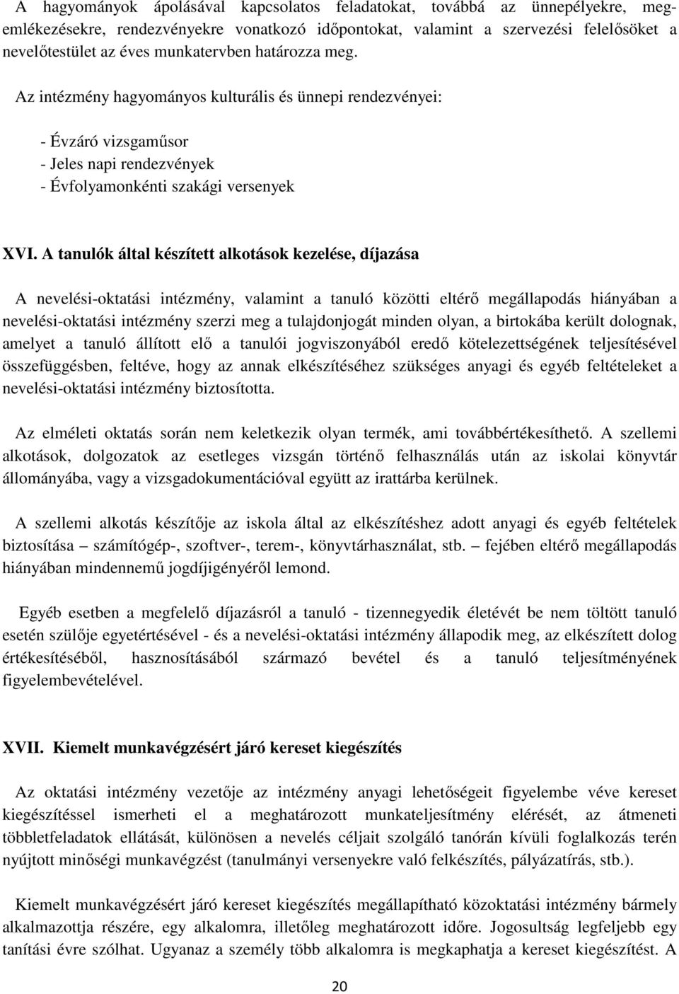 A tanulók által készített alkotások kezelése, díjazása A nevelési-oktatási intézmény, valamint a tanuló közötti eltérı megállapodás hiányában a nevelési-oktatási intézmény szerzi meg a tulajdonjogát