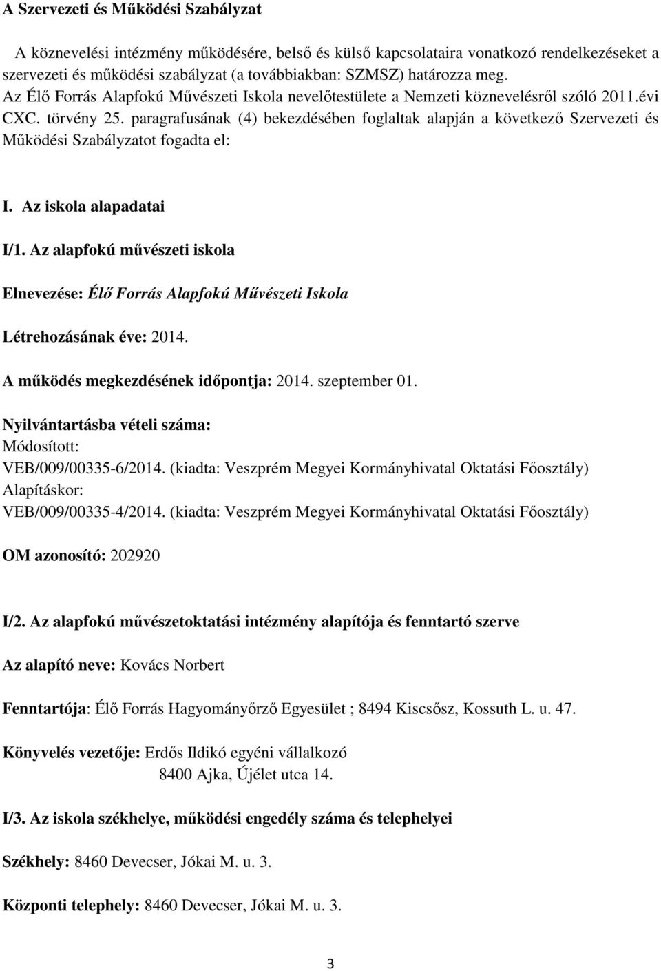 paragrafusának (4) bekezdésében foglaltak alapján a következı Szervezeti és Mőködési Szabályzatot fogadta el: I. Az iskola alapadatai I/1.