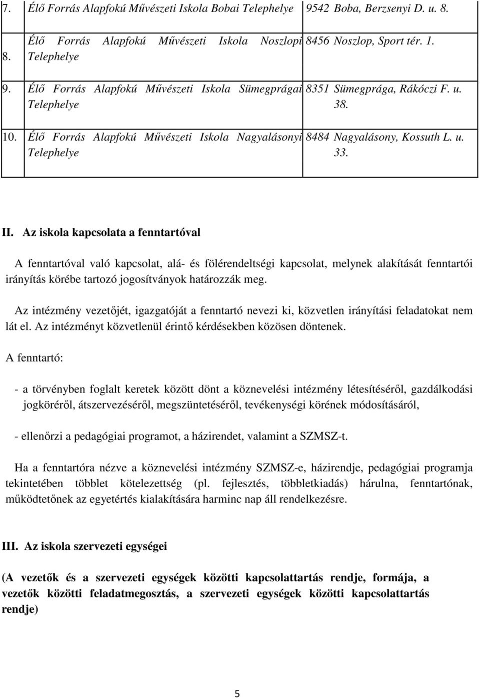 Az iskola kapcsolata a fenntartóval A fenntartóval való kapcsolat, alá- és fölérendeltségi kapcsolat, melynek alakítását fenntartói irányítás körébe tartozó jogosítványok határozzák meg.