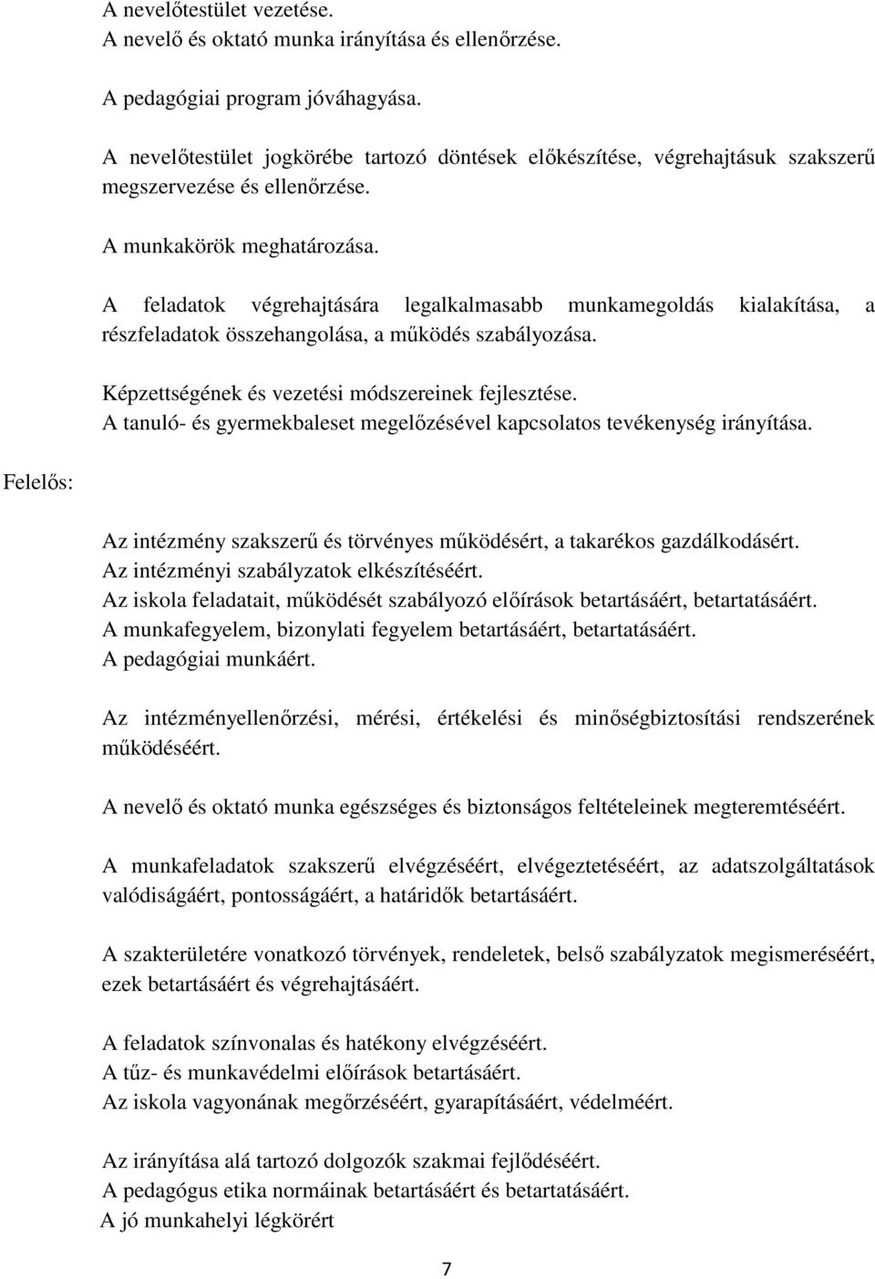 A feladatok végrehajtására legalkalmasabb munkamegoldás kialakítása, a részfeladatok összehangolása, a mőködés szabályozása. Képzettségének és vezetési módszereinek fejlesztése.