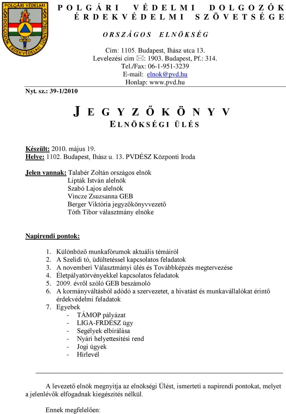 PVDÉSZ Központi Iroda Jelen vannak: Talabér Zoltán országos elnök Lipták István alelnök Szabó Lajos alelnök Vincze Zsuzsanna GEB Berger Viktória jegyzőkönyvvezető Tóth Tibor választmány elnöke