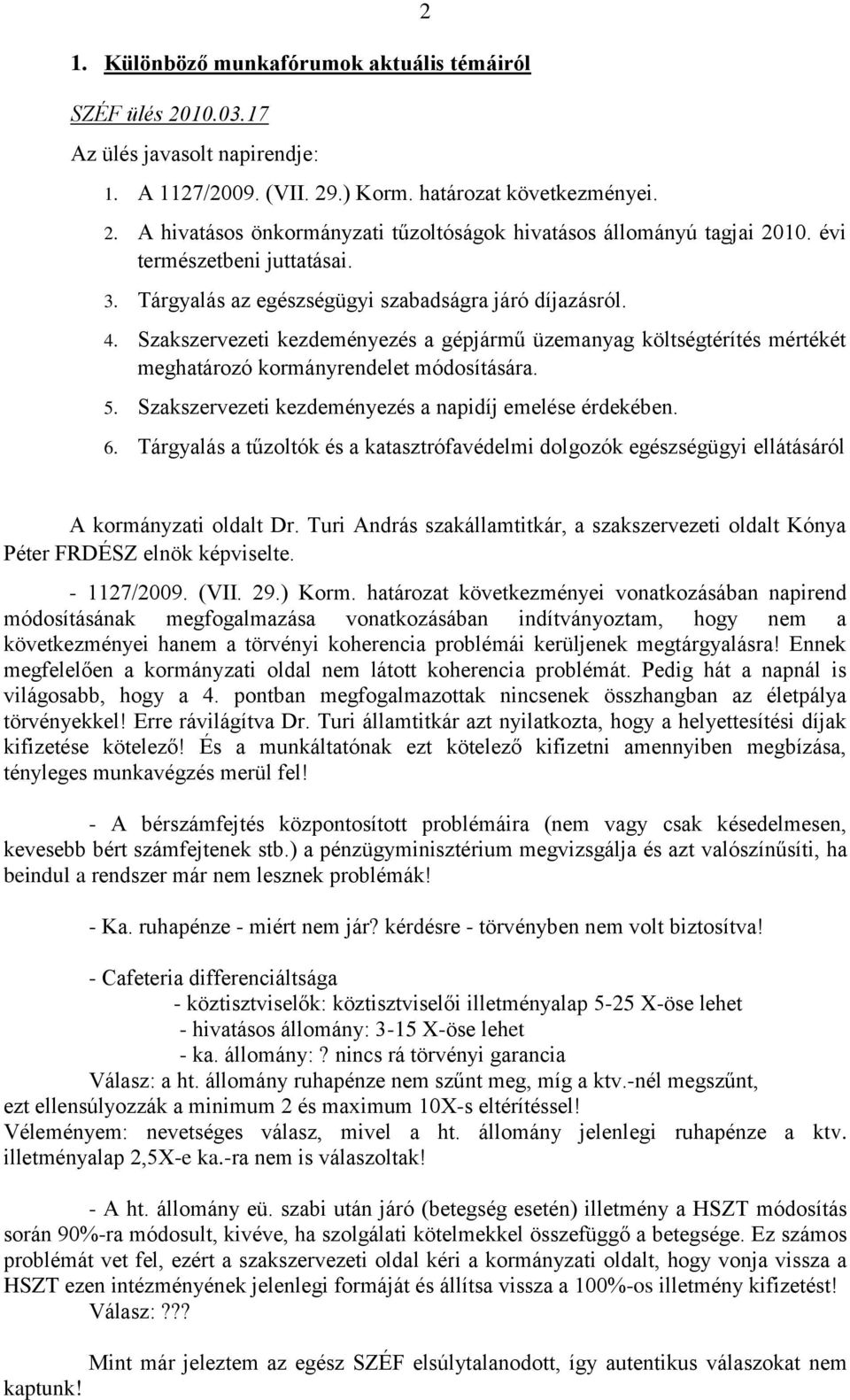 Szakszervezeti kezdeményezés a gépjármű üzemanyag költségtérítés mértékét meghatározó kormányrendelet módosítására. 5. Szakszervezeti kezdeményezés a napidíj emelése érdekében. 6.