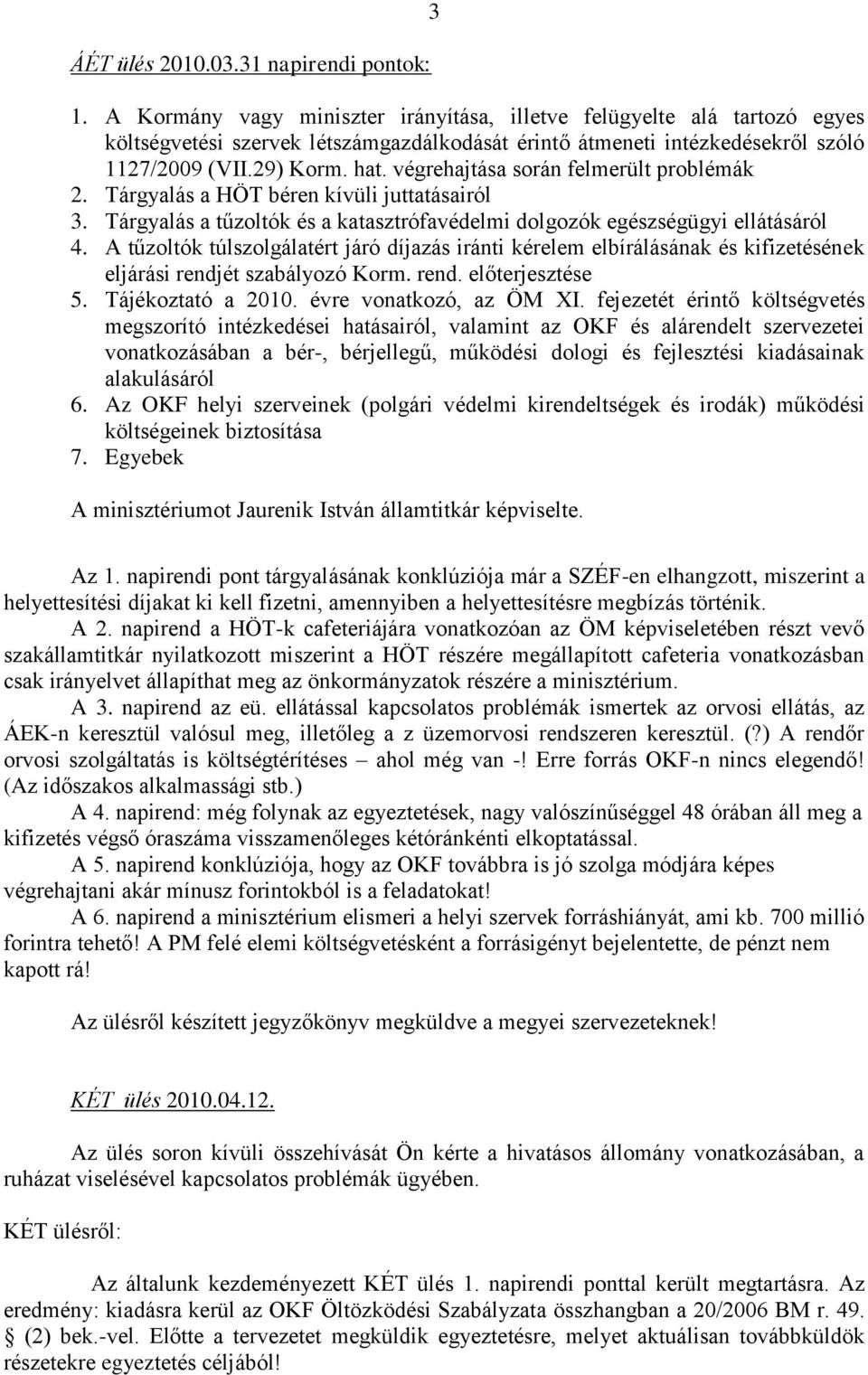 végrehajtása során felmerült problémák 2. Tárgyalás a HÖT béren kívüli juttatásairól 3. Tárgyalás a tűzoltók és a katasztrófavédelmi dolgozók egészségügyi ellátásáról 4.