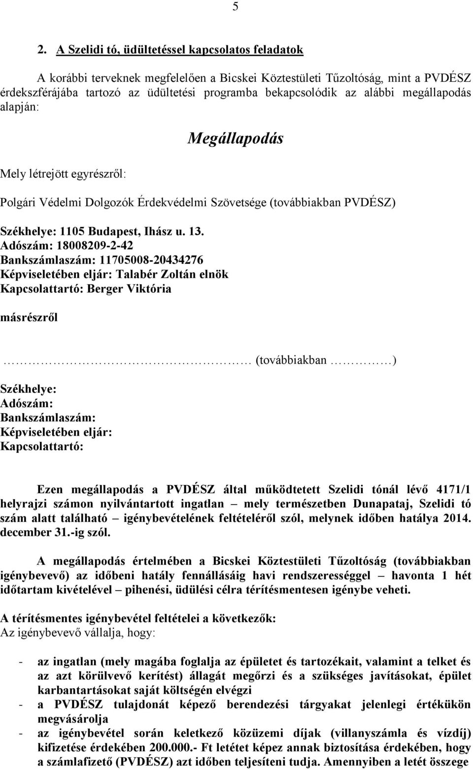 Adószám: 18008209-2-42 Bankszámlaszám: 11705008-20434276 Képviseletében eljár: Talabér Zoltán elnök Kapcsolattartó: Berger Viktória másrészről (továbbiakban ) Székhelye: Adószám: Bankszámlaszám: