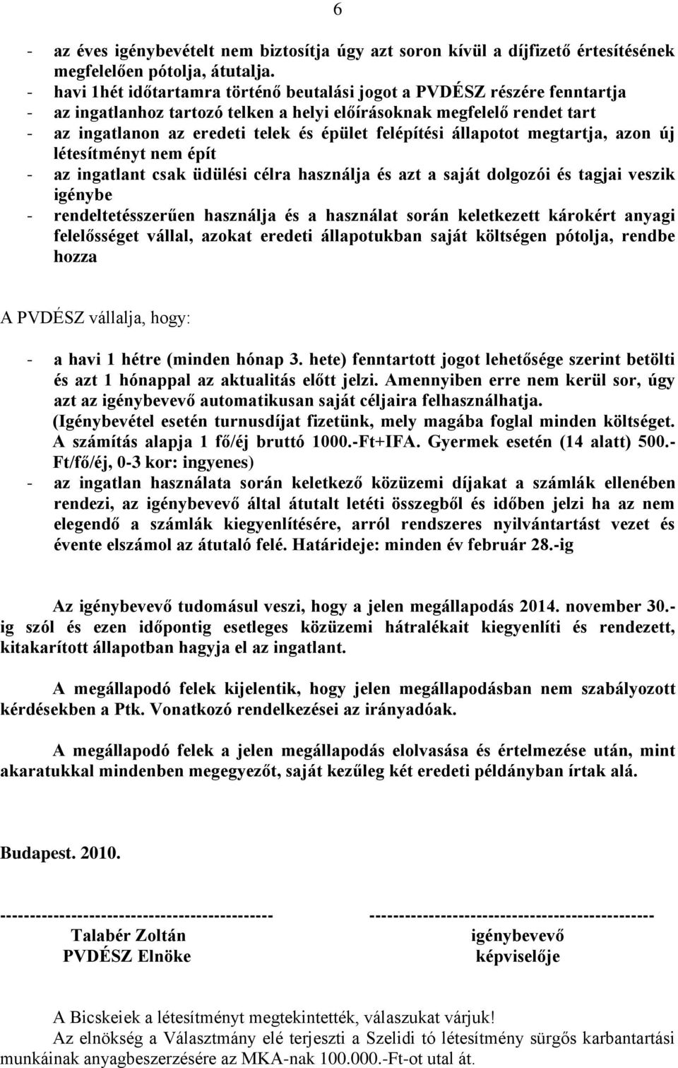 felépítési állapotot megtartja, azon új létesítményt nem épít - az ingatlant csak üdülési célra használja és azt a saját dolgozói és tagjai veszik igénybe - rendeltetésszerűen használja és a