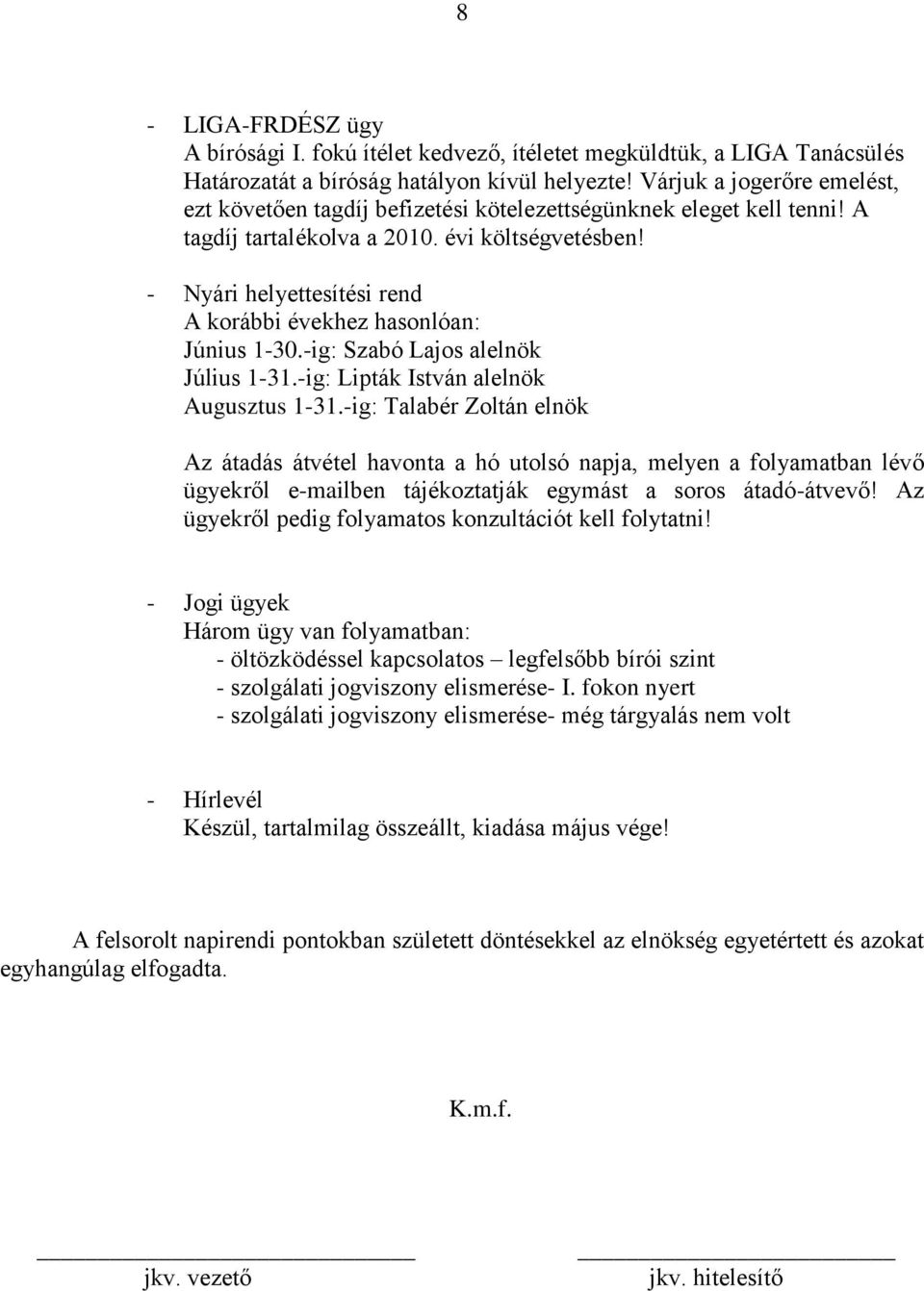 - Nyári helyettesítési rend A korábbi évekhez hasonlóan: Június 1-30.-ig: Szabó Lajos alelnök Július 1-31.-ig: Lipták István alelnök Augusztus 1-31.