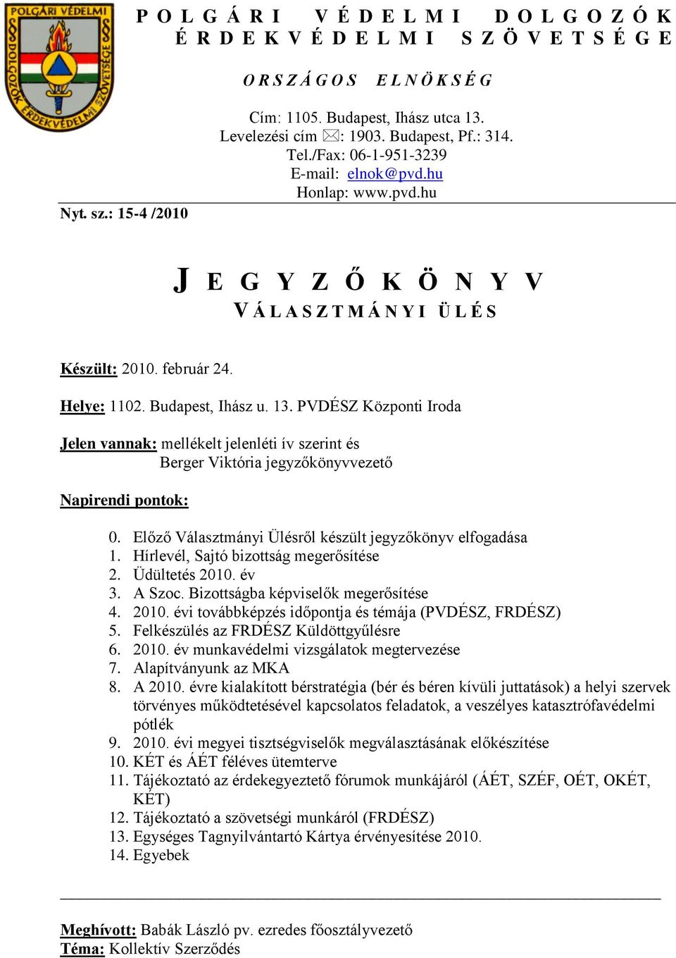 PVDÉSZ Központi Iroda Jelen vannak: mellékelt jelenléti ív szerint és Berger Viktória jegyzőkönyvvezető Napirendi pontok: 0. Előző Választmányi Ülésről készült jegyzőkönyv elfogadása 1.