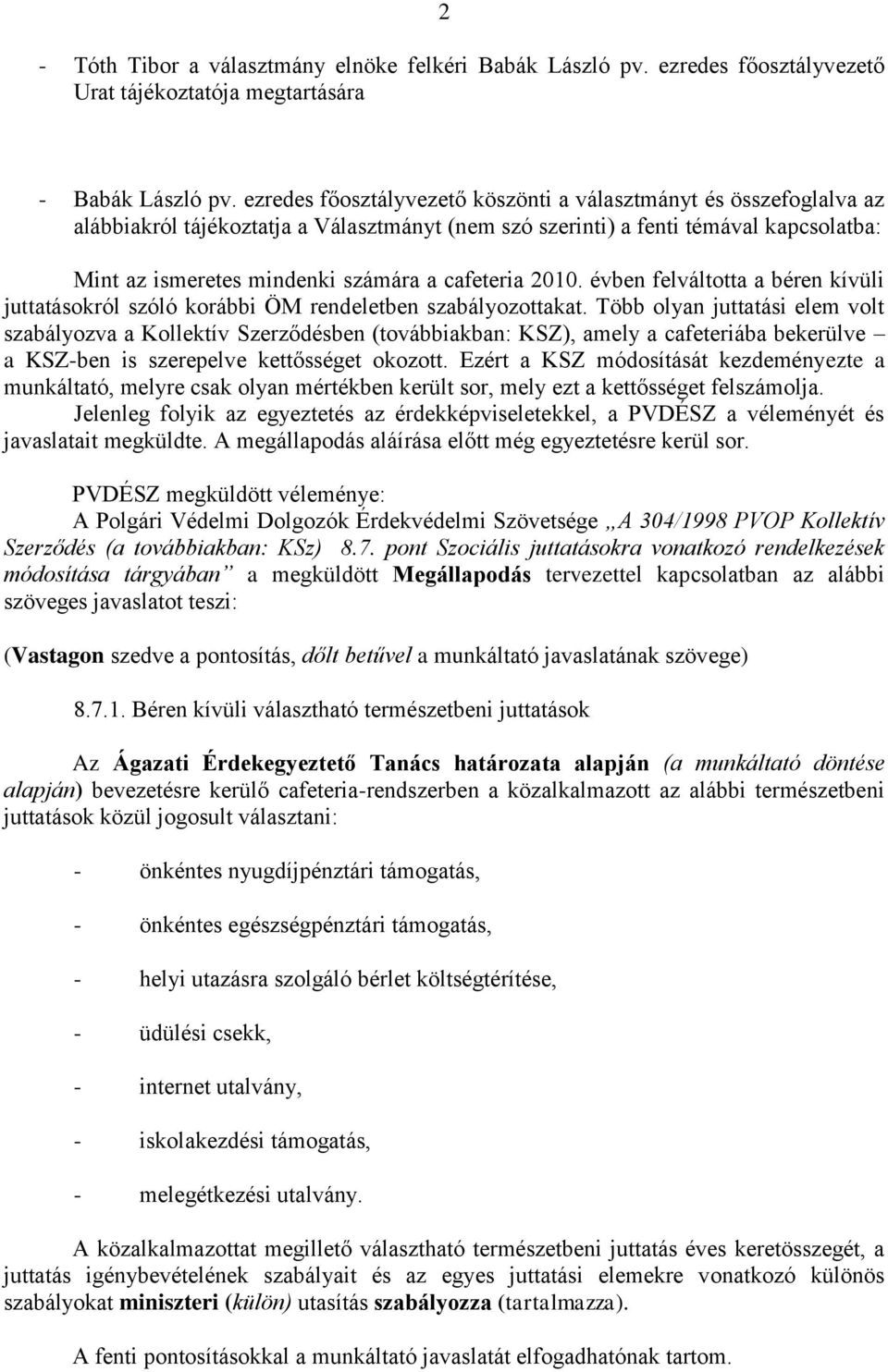 cafeteria 2010. évben felváltotta a béren kívüli juttatásokról szóló korábbi ÖM rendeletben szabályozottakat.